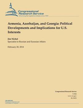 Paperback Armenia, Azerbaijan, and Georgia: Political Developments and Implications for U.S. Interests Book