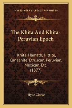 Paperback The Khita And Khita-Peruvian Epoch: Khita, Hamath, Hittite, Canaanite, Etruscan, Peruvian, Mexican, Etc. (1877) Book