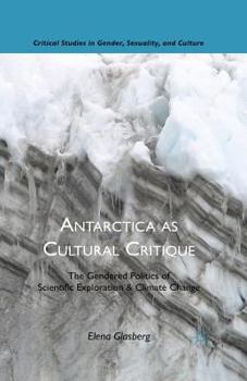 Paperback Antarctica as Cultural Critique: The Gendered Politics of Scientific Exploration and Climate Change Book