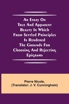 Paperback An Essay on True and Apparent Beauty in which from Settled Principles is Rendered the Grounds for Choosing and Rejecting Epigrams Book