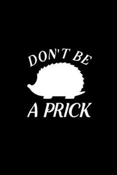 Don't Be a Prick: Blank Lined Journal Notebook, 6 x 9, hedgehog journal, hedgehog notebook, Ruled, Writing Book, Notebook for hedgehog lovers, hedgehog day Gifts