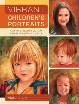 Paperback Vibrant Children's Portraits: Painting Beautiful Hair and Skin Tones with Oils Book