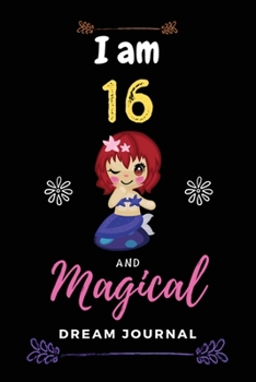 I am 16 and Magical Dream Journal: Dream Journal notebook, Notebook Gift and Happy Birthday Journal, mermaid dream journal, wake up and dream ... dream journal teen, dream journal magazine.