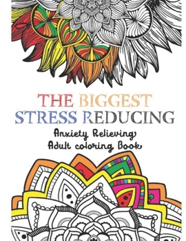 Paperback The Biggest Stress Reducing Anxiety Relieving Coloring Book: 75 Beautiful & Unique Especially Curated Stress Relieving Designs & Patterns. Mystical An Book