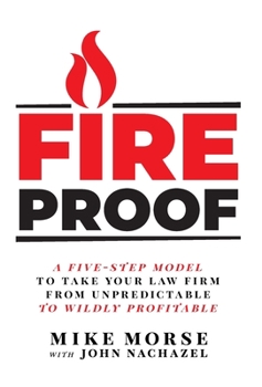Hardcover Fireproof: A Five-Step Model to Take Your Law Firm from Unpredictable to Wildly Profitable Book