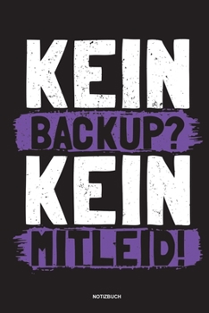 Kein Backup Kein Mitleid - Notizbuch: Für Administratoren | Notizbuch Tagebuch ... | Informatiker, Programmierer, Studenten, Entwickler, Coder, Admin, Nerd (German Edition)