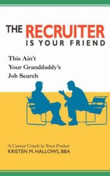 The Recruiter is Your Friend: This Ain't Your Granddaddy's Job Search