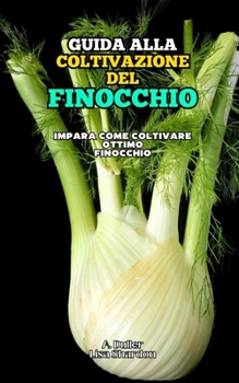 Guida alla Coltivazione del Finocchio (Italian Edition)