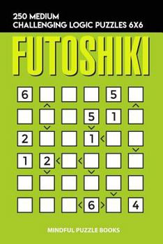 Paperback Futoshiki: 250 Medium Challenging Logic Puzzles 6x6 Book