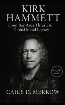 Paperback Kirk Hammett: From Bay Area Thrash to Global Metal Legacy Book
