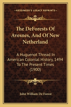 Paperback The DeForests Of Avesnes, And Of New Netherland: A Huguenot Thread In American Colonial History, 1494 To The Present Times (1900) Book