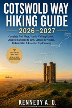 COTSWOLD WAY HIKING GUIDE 2026–2027: Complete Trail Maps, Scenic Walking Routes, Chipping Campden to Bath, Cotswolds Villages, Historic Sites & Essential Trip Planning