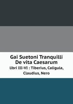 Paperback Gai Suetoni Tranquilli De vita Caesarum libri III-VI: Tiberius, Caligula, Claudius, Nero Book