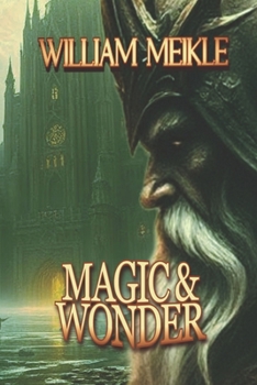 Magic and Wonder: Three Fantasy Tales (The William Meikle Chapbook Collection)