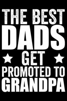 Paperback The Best Dads Get Promoted To Grandpa: Grandparent's Day Journal Notebook Gifts, Funny Grandpa & Grandma Notebook Journal, Grandmother & Grandfather J Book