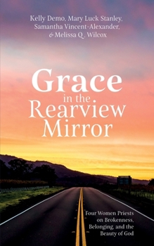 Paperback Grace in the Rearview Mirror: Four Women Priests on Brokenness, Belonging, and the Beauty of God Book