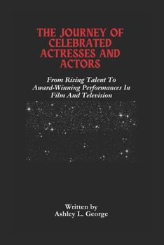 Paperback The Journey Of Celebrated Actresses And Actors: From Rising Talent To Award-Winning Performances In Film And Television Book