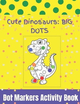 Paperback Dot Markers Activity Book: Cute Dinosaurs: - Do A Dot Page a day - Dot Coloring Books For Toddlers - Art Creative Kids Activity Book