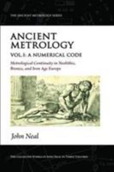 Paperback Ancient Metrology, Vol I: A Numerical Code - Metrological Continuity in Neolithic, Bronze, and Iron Age Europe (The Ancient Metrology Series) Book