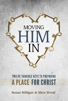 Paperback Moving Him in: Twelve Tangible Keys to Preparing a Place for Christ Book