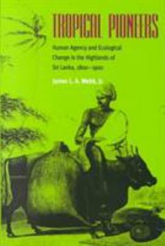 Paperback Tropical Pioneers: Human Agency and Ecological Change in the Highlands of Sri Lanka, 1800-1900 Book