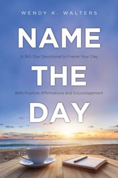 Hardcover Name The Day: A 365 Day Devotional to Frame Your Day With Positive Affirmations and Encouragement Book