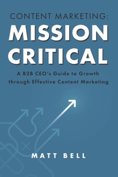 Paperback Content Marketing: Mission Critical: A B2B Ceo's Guide to Growth Through Effective Content Marketing Book