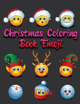 Christmas Coloring Book Emoji: 100+ Awesome Festive Pages of Christmas Holiday Emoji Stuff Coloring & Fun Activities for Kids, Girls, Boys, Teens & Adults