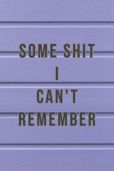 Paperback Some Shit I Can't Remember: Organizer, Log Book & Notebook for Passwords, Usernames And Shit You Can't Remember To Write in And Keep It Safe Book