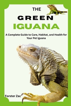 Paperback The Green Iguana: A Complete Guide to Care, Habitat, and Health for Your Pet Iguana Book