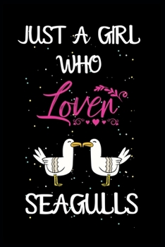 JUST A GIRL WHO LOVES SEAGULLS: A Great Gift Lined Journal Notebook For SEAGULLS Lovers.Notebook/Diary/Thanksgiving/Christmas/Birthday Gifts