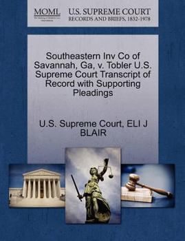 Paperback Southeastern Inv Co of Savannah, Ga, V. Tobler U.S. Supreme Court Transcript of Record with Supporting Pleadings Book