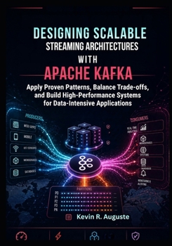 Paperback Designing Scalable Streaming Architectures with Apache Kafka: Apply Proven Patterns, Balance Trade-Offs, and Build High-Performance Systems for Data-I Book