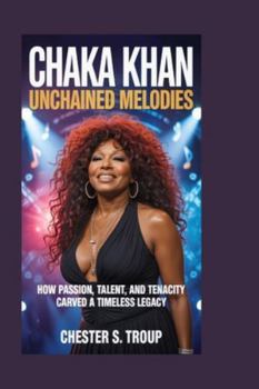 Paperback Chaka Khan: Unchained Melodies: How Passion, Talent, and Tenacity Carved a Timeless Legacy Book