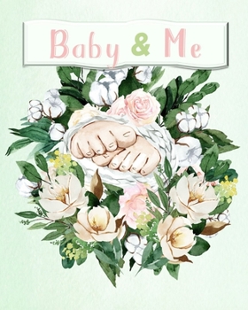 Baby & Me: 8"x10"  Journal (Mom and Baby Planner), Track Pregnancy and Newborn Health Record Keeper, Birth And Baby - Log Book, Organizer, Journal ... and Save This Special Moment In Your Life