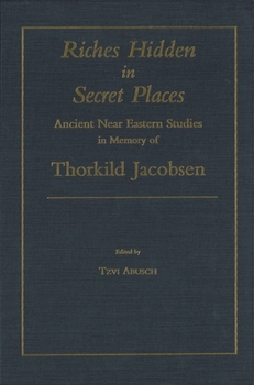 Hardcover Riches Hidden in Secret Places: Ancient Near Eastern Studies in Memory of Thorkild Jacobsen Book