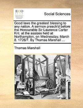Paperback Good Laws the Greatest Blessing to Any Nation. a Sermon Preach'd Before the Honourable Sir Laurence Carter Knt. at the Assizes Held at Northampton, on Book