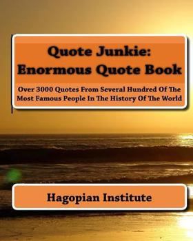 Paperback Quote Junkie: Enormous Quote Book: Over 3000 Quotes From Several Hundred Of The Most Famous People In The History Of The World Book