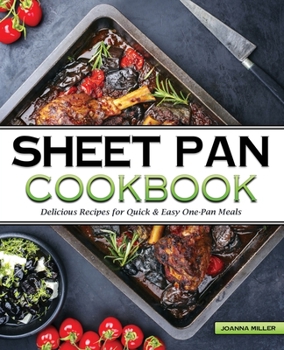 The Sheet Pan Cookbook: Delicious No-Fuss Recipes for Quick And Easy One-Pan Meals