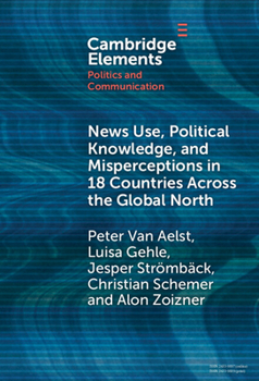 News Use, Political Knowledge, and Misperceptions in 18 Countries Across the Global North (Elements in Politics and Communication)