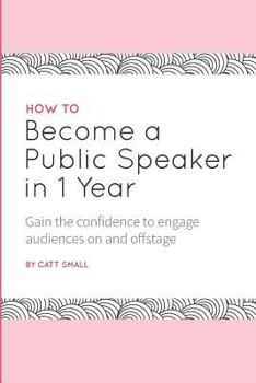 Paperback How to Become a Public Speaker in 1 Year: Gain the Confidence to Engage Audiences on and Offstage Book