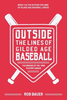 Paperback Outside the Lines of Gilded Age Baseball: The Origins of the 1890 Players League Book