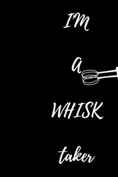 My Recipe Notebook i'm a whisk taker : cookbook journal for recipes to write in favorite recipes and notes , perfect Gift for Bakers and Cooks , cooking enthusiasts 100 Pages/ 6x9 inch