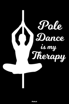 Paperback Pole Dance is my Therapy Notebook: Pole Dance Journal Dancer Composition Book Pole Dancing Fitness Gift Book