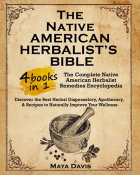Native American Herbalist's Bible: 4 in 1-The Complete Native American Herbalist Remedies Encyclopedia. Discover the Best Herbal Dispensatory, Apothecary, & Recipes to Naturally Improve Your Wellness