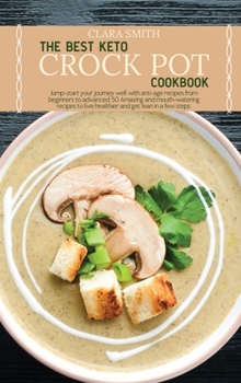 Hardcover The Best Keto Crock Pot Cookbook: Jump-start your journey well with anti-age recipes from beginners to advanced. 50 Amazing and mouth-watering recipes Book