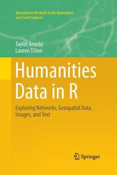 Paperback Humanities Data in R: Exploring Networks, Geospatial Data, Images, and Text Book