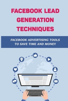 Paperback Facebook Lead Generation Techniques: Facebook Advertising Tools To Save Time And Money: Facebook Advertising Guide Book