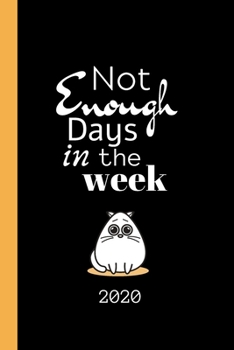 Not enough days in the week 2020: Cute Cat Weekly Planner Journals For Teen Girls Boys Women Men Him Her, Notebook Organiser, Week Per Page, 50 Pages Ruled White Paper, 106 pages