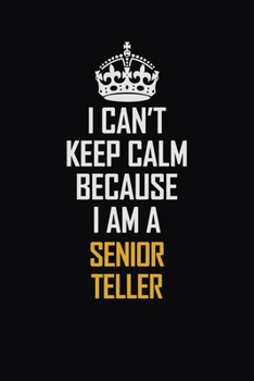 Paperback I Can't Keep Calm Because I Am A Senior Teller: Motivational Career Pride Quote 6x9 Blank Lined Job Inspirational Notebook Journal Book